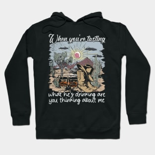 When You're Tasting What He's Drinking Are You Thinking About Me Desert Cowgirl Boot Hoodie